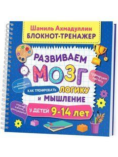 Шаміль Ахмдуллін "Розвиваємо мозок Як тренувати логіку та мислення у дітей 9-14". Блокнот-тренажер (РУС)