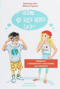 Невже це все через їжу?! Лайфхаки з правильного харчування для підлітків Світлана Фус, Маша Сердюк
